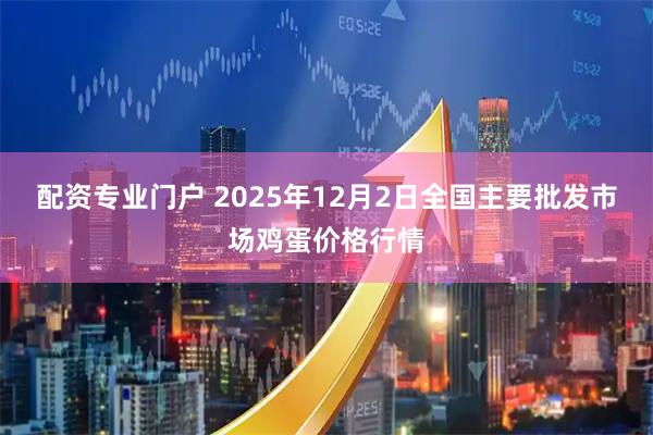 配资专业门户 2025年12月2日全国主要批发市场鸡蛋价格行情